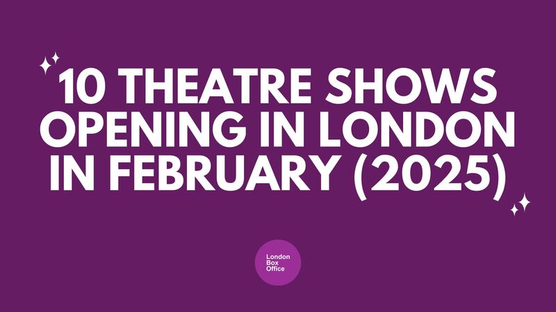 10 theatre shows opening london february 2025