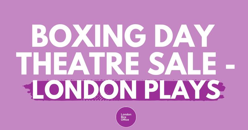 boxing day theatre sale london plays