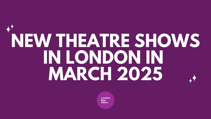 new theatre shows to watch in march 2025